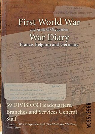 Full Download 39 Division Headquarters, Branches and Services General Staff: 1 January 1917 - 16 September 1917 (First World War, War Diary, Wo95/2566) - British War Office file in ePub