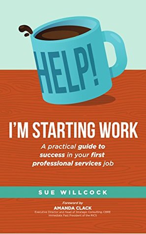 Full Download Help! I'm starting work: A practical guide to success in your first professional services job - Sue Willcock | ePub