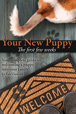 Read Your New Puppy - The first weeks: Your complete guide to welcoming a puppy into your family. - Edd Dawson | PDF