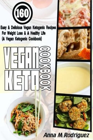 Full Download Vegan Keto Cookbook: 160 Easy & Delicious Vegan Ketogenic Recipes For Weight Loss & A Healthy Life (A Vegan Ketogenic Cookbook) - Anna M Rodriguez file in PDF