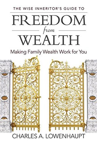 Full Download The Wise Inheritor's Guide to Freedom from Wealth: Making Family Wealth Work for You - Charles A Lowenhaupt | PDF