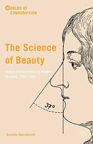 Read Online The Science of Beauty: Culture and Cosmetics in Modern Germany, 1750–1930 (Worlds of Consumption) - Annelie Ramsbrock file in PDF