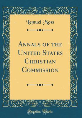 Read Online Annals of the United States Christian Commission (Classic Reprint) - Lemuel Moss file in PDF