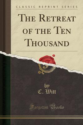 Full Download The Retreat of the Ten Thousand (Classic Reprint) - C Witt file in PDF