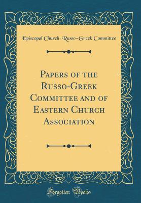 Download Papers of the Russo-Greek Committee and of Eastern Church Association (Classic Reprint) - Episcopal Church Russo-Greek Committee file in PDF