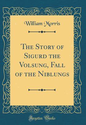 Download The Story of Sigurd the Volsung, Fall of the Niblungs (Classic Reprint) - William Morris | ePub