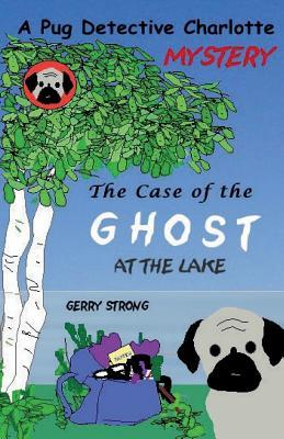 Full Download Ghost at the Lake: A Pug Detective Charlotte Mystery - Gerry Strong file in ePub