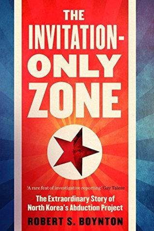 Full Download The Invitation-Only Zone: The True Story of North Korea's Abduction Project - Robert S. Boynton file in ePub