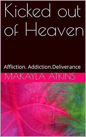Download Kicked out of Heaven: Affliction. Addiction.Deliverance - Makayla Atkins | ePub