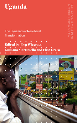 Download Uganda: The Political Economy of Neoliberal Development - Jorg Wiegratz | PDF