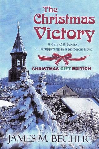 Read Online The Christmas Victory, (Gift Edition): A Gem of a Sermon, All Wrapped Up in a Historical Novel - James M Becher | ePub