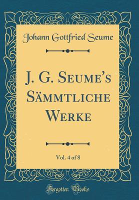 Read J. G. Seume's S�mmtliche Werke, Vol. 4 of 8 (Classic Reprint) - Johann Gottfried Seume file in PDF