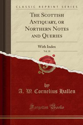 Read Online The Scottish Antiquary, or Northern Notes and Queries, Vol. 10: With Index (Classic Reprint) - Arthur Washington Cornelius Hallen file in PDF