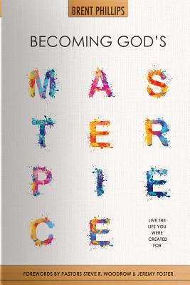 Download Becoming God's Masterpiece: Live the Life You Were Created for - Brent Phillips | PDF