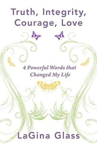 Full Download Truth, Integrity, Courage, Love: 4 Powerful Words That Changed My Life - Lagina Glass file in ePub