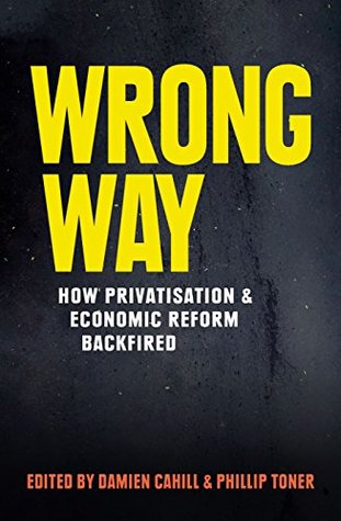 Read Wrong Way: How Privatisation and Economic Reform Backfired - Damien Cahill file in ePub