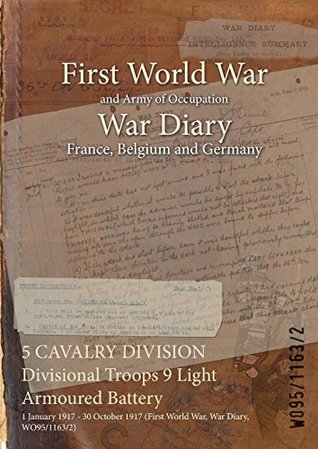 Read 5 Cavalry Division Divisional Troops 9 Light Armoured Battery: 1 January 1917 - 30 October 1917 (First World War, War Diary, Wo95/1163/2) - British War Office file in PDF