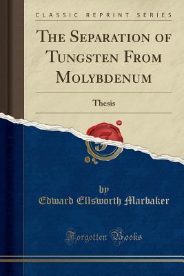 Download The Separation of Tungsten from Molybdenum: Thesis (Classic Reprint) - Edward Ellsworth Marbaker file in PDF