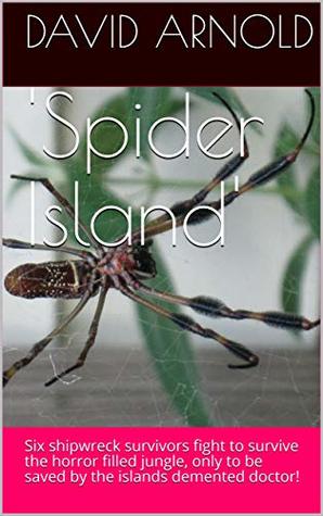 Download 'Spider Island': Six shipwreck survivors fight to survive the horror filled jungle, only to be saved by the islands demented doctor! - David Arnold file in ePub