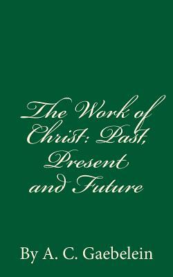 Download The Work of Christ: Past, Present and Future: By A.C. Gaebelein - A C Gaebelein file in PDF