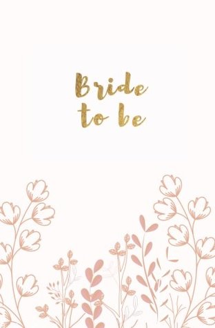 Download Bride to Be: Pink Gold Floral Bride to Be Notebook; Small Blank Lined Notebook; Pink Floral Wedding Planner; Wedding Shower Gift; Engagement Gift for the Bride to Be; Gold Foil Wedding Planner -  file in PDF