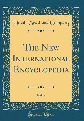 Full Download The New International Encyclopedia, Vol. 8 (Classic Reprint) - Dodd Mead and Company file in PDF