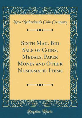 Download Sixth Mail Bid Sale of Coins, Medals, Paper Money and Other Numismatic Items (Classic Reprint) - New Netherlands Coin Company file in ePub