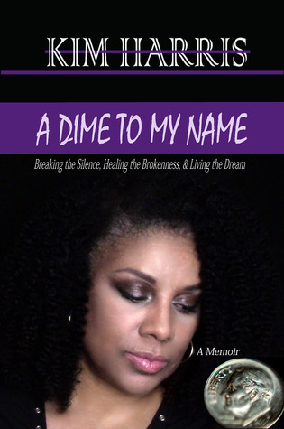 Download A Dime to My Name: Breaking the Silence, Healing the Brokenness, Living the Dream - Kim Harris file in ePub