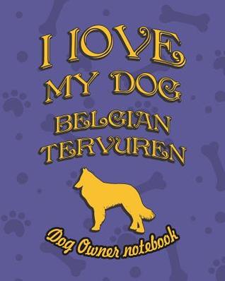 Download I Love My Dog Belgian Tervuren - Dog Owner's Notebook: Doggy Style Designed Pages for Dog Owner's to Note Training Log and Daily Adventures. - Crazy Dog Lover | ePub
