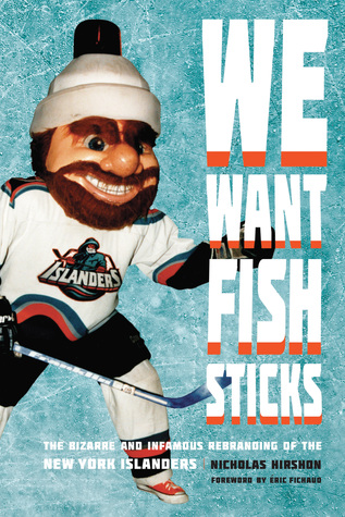 Read Online We Want Fish Sticks: The Bizarre and Infamous Rebranding of the New York Islanders - Nicholas Hirshon | ePub