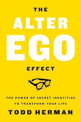 Download The Alter Ego Effect: How the World's Top Performers Use Secret Identities to Win in Sports, Business, and Life - Todd Herman file in PDF