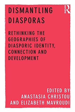 Read Dismantling Diasporas: Rethinking the Geographies of Diasporic Identity, Connection and Development - Anastasia Christou file in ePub