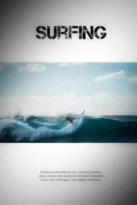 Full Download Surfing: Notebook with Hobby for You, Notebook Ideal for Study, School, Work and Home (Colorful & Beautiful Cover, Grid 110 Pages, 6x9) (Hobby Notebook) -  | ePub