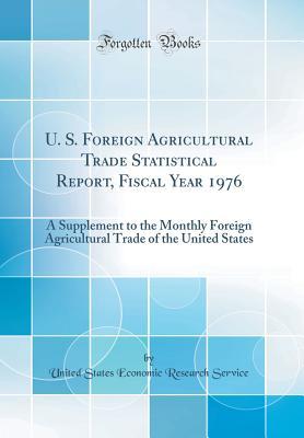 Read Online U. S. Foreign Agricultural Trade Statistical Report, Fiscal Year 1976: A Supplement to the Monthly Foreign Agricultural Trade of the United States (Classic Reprint) - United States Economic Research Service file in ePub