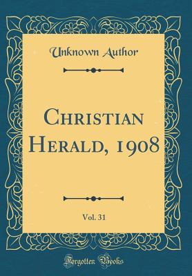 Read Christian Herald, 1908, Vol. 31 (Classic Reprint) - Unknown | ePub