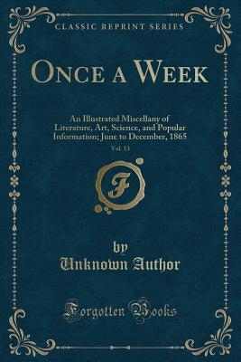 Read Once a Week, Vol. 13: An Illustrated Miscellany of Literature, Art, Science, and Popular Information; June to December, 1865 (Classic Reprint) - Unknown | ePub