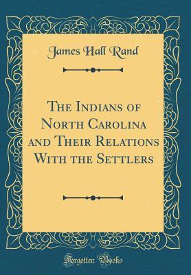 Full Download The Indians of North Carolina and Their Relations with the Settlers (Classic Reprint) - James Hall Rand | PDF