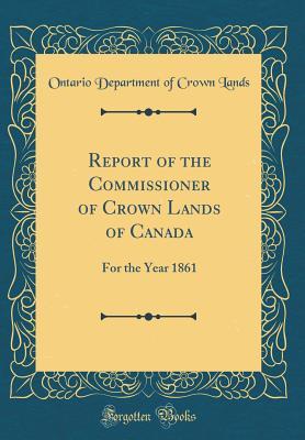 Read Online Report of the Commissioner of Crown Lands of Canada: For the Year 1861 (Classic Reprint) - Ontario Department of Crown Lands | PDF