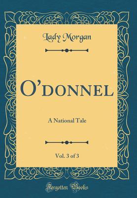 Read O'Donnel, Vol. 3 of 3: A National Tale (Classic Reprint) - Sydney Owenson Morgan | ePub