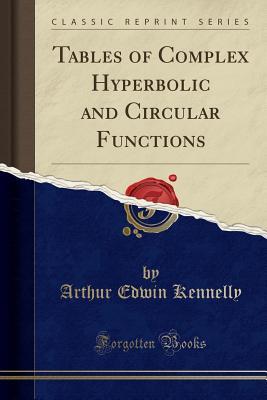 Read Online Tables of Complex Hyperbolic and Circular Functions (Classic Reprint) - Arthur Edwin Kennelly file in PDF