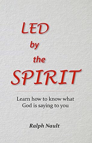 Read Online Led by the Spirit: Learn how to know what God is saying to you - Ralph Nault file in PDF