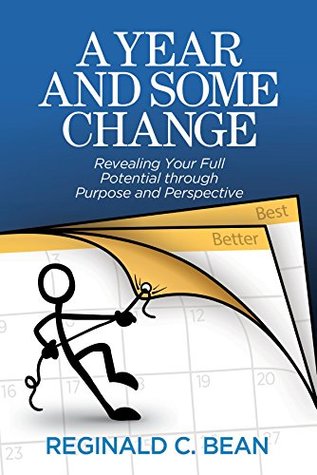 Full Download A Year and Some Change: Revealing Your Full Potential through Purpose and Perspective - Reginald C. Bean file in ePub