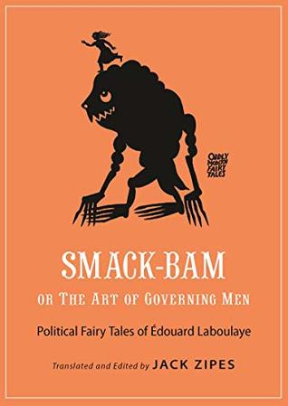 Full Download Smack-Bam, or The Art of Governing Men: Political Fairy Tales of Édouard Laboulaye (Oddly Modern Fairy Tales Book 13) - Édouard Laboulaye file in PDF