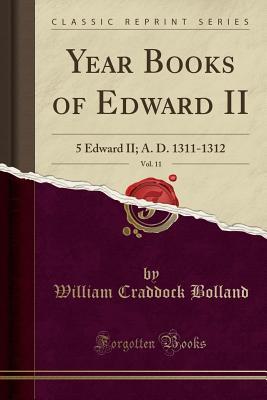 Full Download Year Books of Edward II, Vol. 11: 5 Edward II; A. D. 1311-1312 (Classic Reprint) - William Craddock Bolland file in ePub