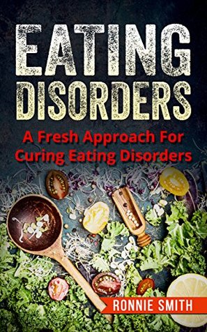 Full Download EATING DISORDERS: A Fresh Approach To Dealing With Eating Disorders - Ronnie Smith | ePub