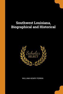 Read Online Southwest Louisiana, Biographical and Historical - William Henry Perrin file in PDF