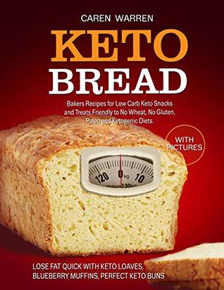 Read Keto Bread: Bakers Recipes for Low-Carb Keto Snacks and Treats for No Wheat, No Gluten, and Ketogenic Diets. (keto bread loaves, keto buns and cloud bread,high fat keto meals, low carb keto snacks)) - Caren Warren file in PDF
