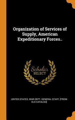Read Online Organization of Services of Supply, American Expeditionary Forces.. - U.S. Department of War | ePub