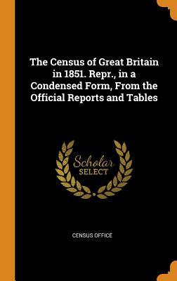 Read Online The Census of Great Britain in 1851. Repr., in a Condensed Form, from the Official Reports and Tables - Census Office | PDF