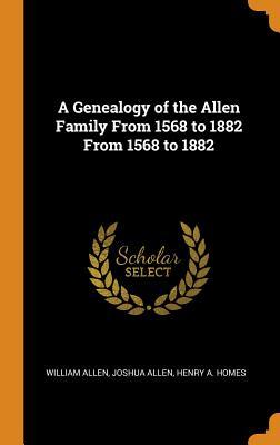 Full Download A Genealogy of the Allen Family from 1568 to 1882 from 1568 to 1882 - Joshua Allen Henry a Homes Allen Wil file in PDF
